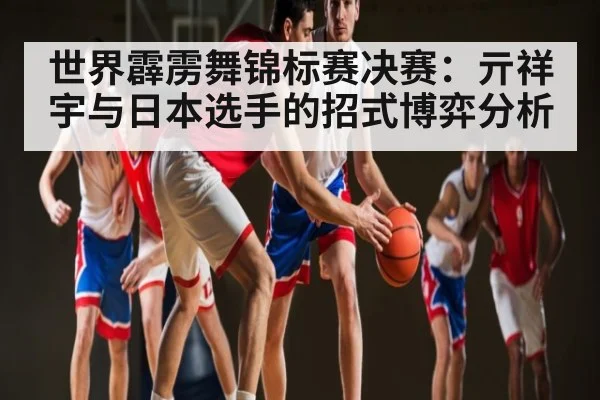 世界霹雳舞锦标赛决赛：亓祥宇与日本选手的招式博弈分析